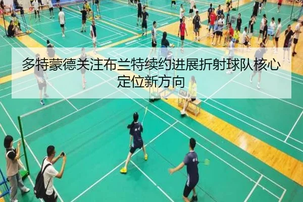 多特蒙德关注布兰特续约进展折射球队核心定位新方向